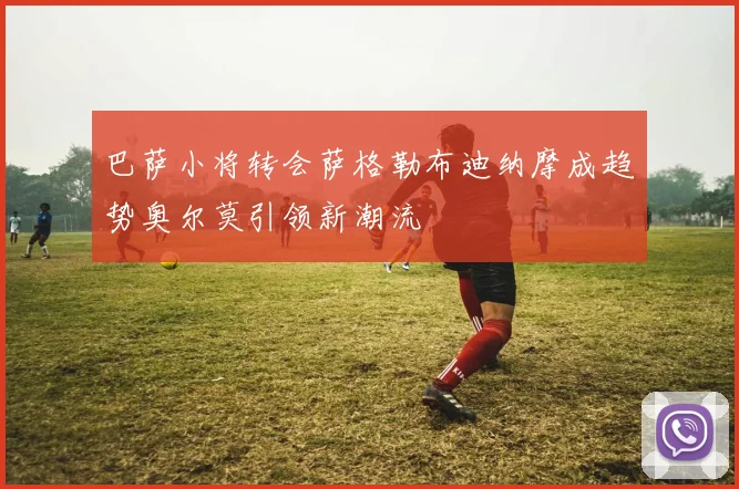 巴萨小将转会萨格勒布迪纳摩成趋势奥尔莫引领新潮流