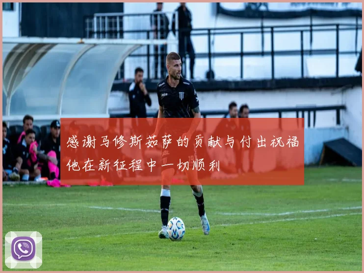 感谢马修斯茹萨的贡献与付出祝福他在新征程中一切顺利